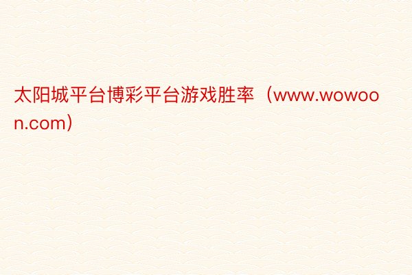 太阳城平台博彩平台游戏胜率（www.wowoon.com）