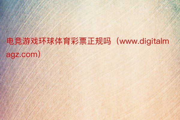 电竞游戏环球体育彩票正规吗（www.digitalmagz.com）