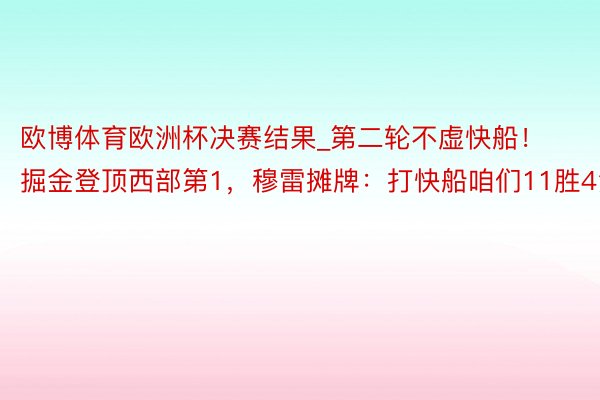 欧博体育欧洲杯决赛结果_第二轮不虚快船！掘金登顶西部第1，穆雷摊牌：打快船咱们11胜4负