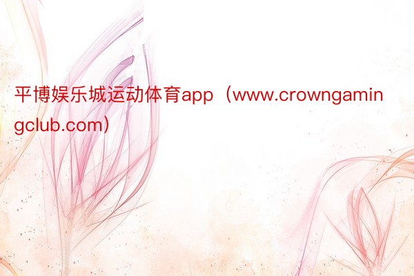 平博娱乐城运动体育app（www.crowngamingclub.com）