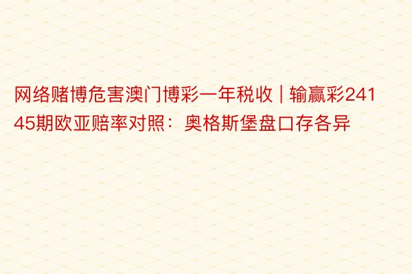 网络赌博危害澳门博彩一年税收 | 输赢彩24145期欧亚赔率对照:奥格斯堡盘口存各异