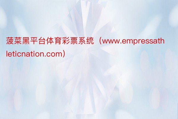 菠菜黑平台体育彩票系统（www.empressathleticnation.com）